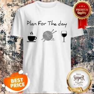 Nice PlanFor The Day Coffee Knitting Wine Shirt