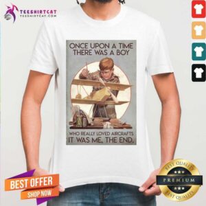 Official Once Upon A Time There Was A Boy Who Really Loved Aircraft It Was Me The End Shirt