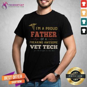 Hot I Am A Proud Father Of A Freaking Awesome Vet Tech Shirt