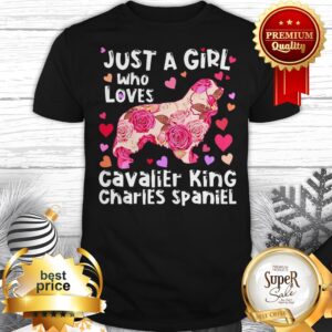 Flowers Just A Girl Who Loves Cavalier King Charles Spaniel Shirt