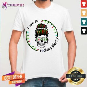 Nice I Am So Fucking Merry Skull Christmas Shirt