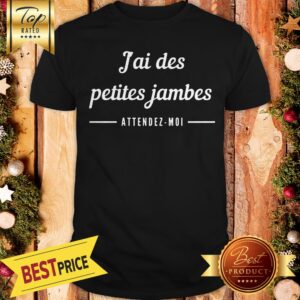 Official J’ai Des Petites Jambes Attendez-Moi Shirt