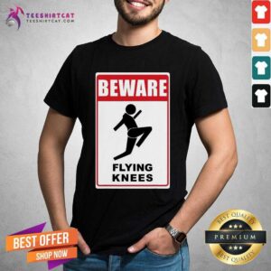 Good Beware Knockout Knees Are Flying Shirt