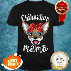 Nice Chihuahua Mama Puppy Mom Dog Mama Lover Gift Shirt