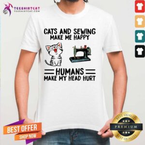 Lovely Cats And Sewing Make Me Happy Humans Make My Head Hurt Shirt
