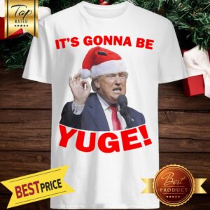Good Trump It's Gonna Be Yuge Shirt