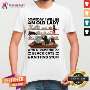 Happy Someday I Will Be An Old Lady With A House Full Of Black Cats And Kniting Stuff Shirt