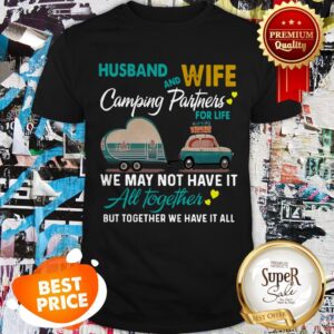 Husband And Wife Camping Partners For Life We May Not Have It All Together Shirt