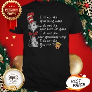 Dr Seuss I Do Not Like Your Lying Ways Hate For Gays I Do Not Like You Mr Trump Shirt