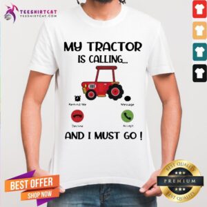 My Tractor Is Calling And I Must Go T-Shirt