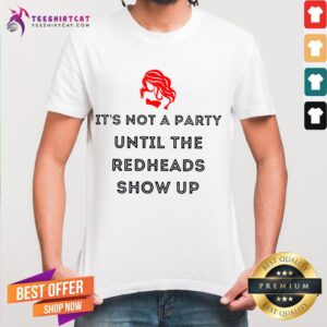 Pretty It's Not A Party Until The Redheads Show Up Shirt