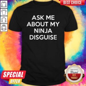 Ask Me About My Ninja Disguise Shirt