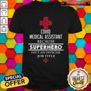 Official Covid Medical Assistant Because Superhero Isn’t An Official Job Title Shirt