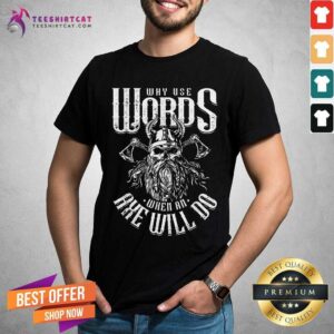 Why Use Words When An Axe Will Do Viking Shirt