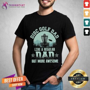 Good Disc Golf Dad Like A Regular Dad But More Awesome Shirt