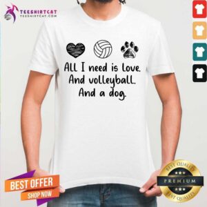 All I Need Is Love And Volleyball And A Dog Shirt