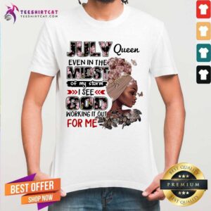 July Queen Even In The Midst Of My Storm God Shirt