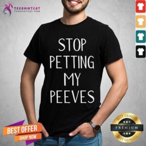 Stop Petting My Peeves Shirt