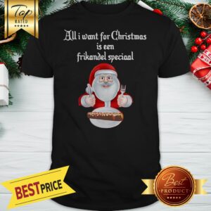 Hot Santa Claus All I Want For Christmas Is Een Frikandel Special Christmas Shirt