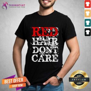 Pretty Red Hair Don’t Care Shirt