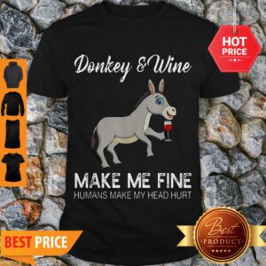 Donkey And Wine Make Me Fine Humans Make My Head Hurt Shirt