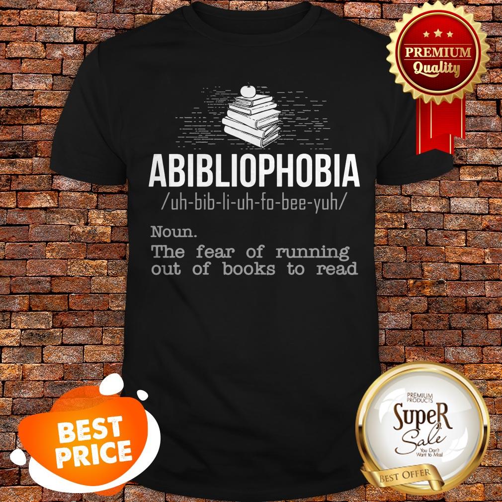 Abibliophobia The Fear Of Running Out Of Books To Read Shirt