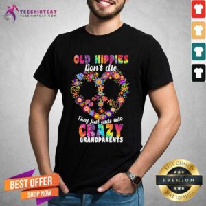 Awesome Flower Old Hippies Dont Die They Just Fade Into Crazy Grandparents Shirt