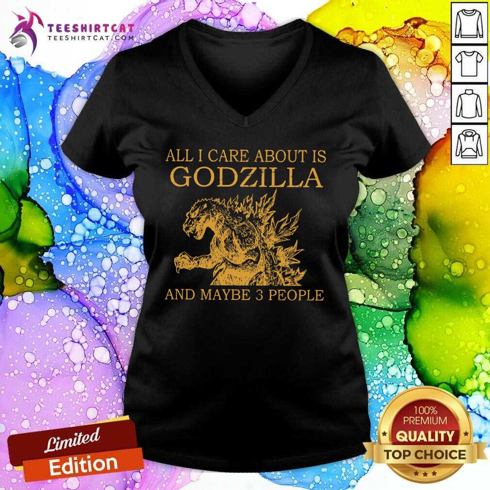 All I Care About Is Godzilla And Maybe 3 People Shirt