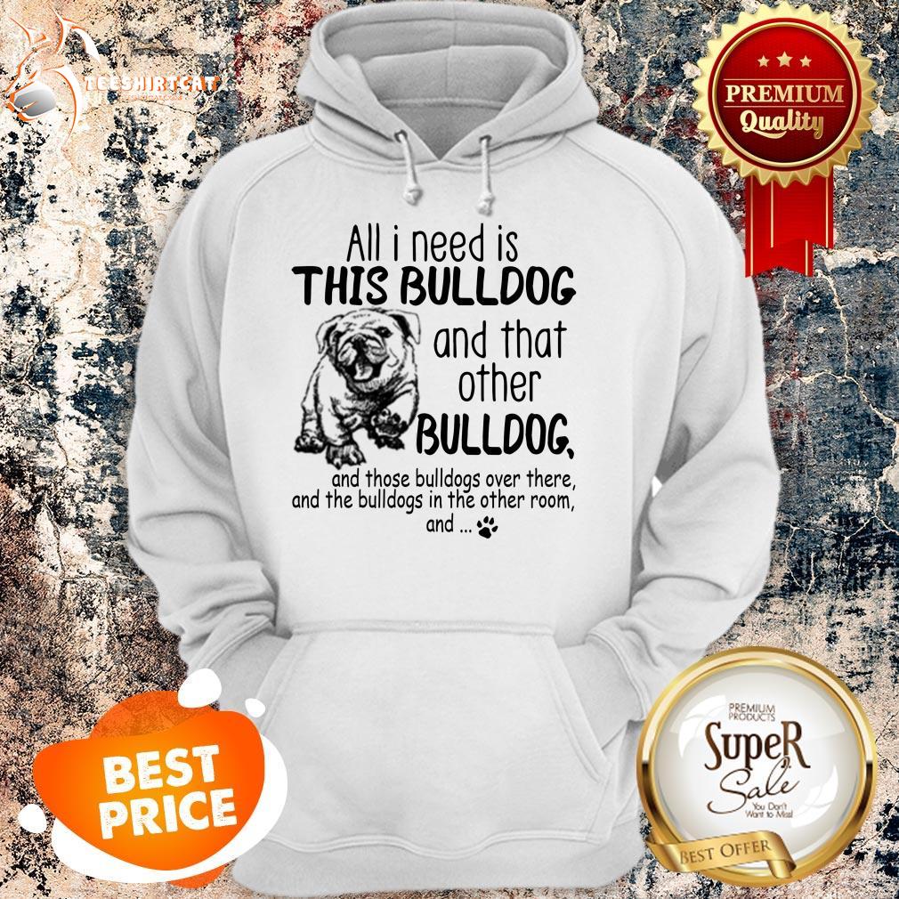 all-i-need-is-this-bulldog-and-that-other-bulldog-hoodie.jpg