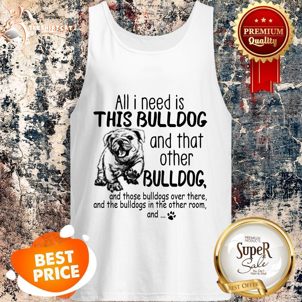 all-i-need-is-this-bulldog-and-that-other-bulldog-tank-top.jpg