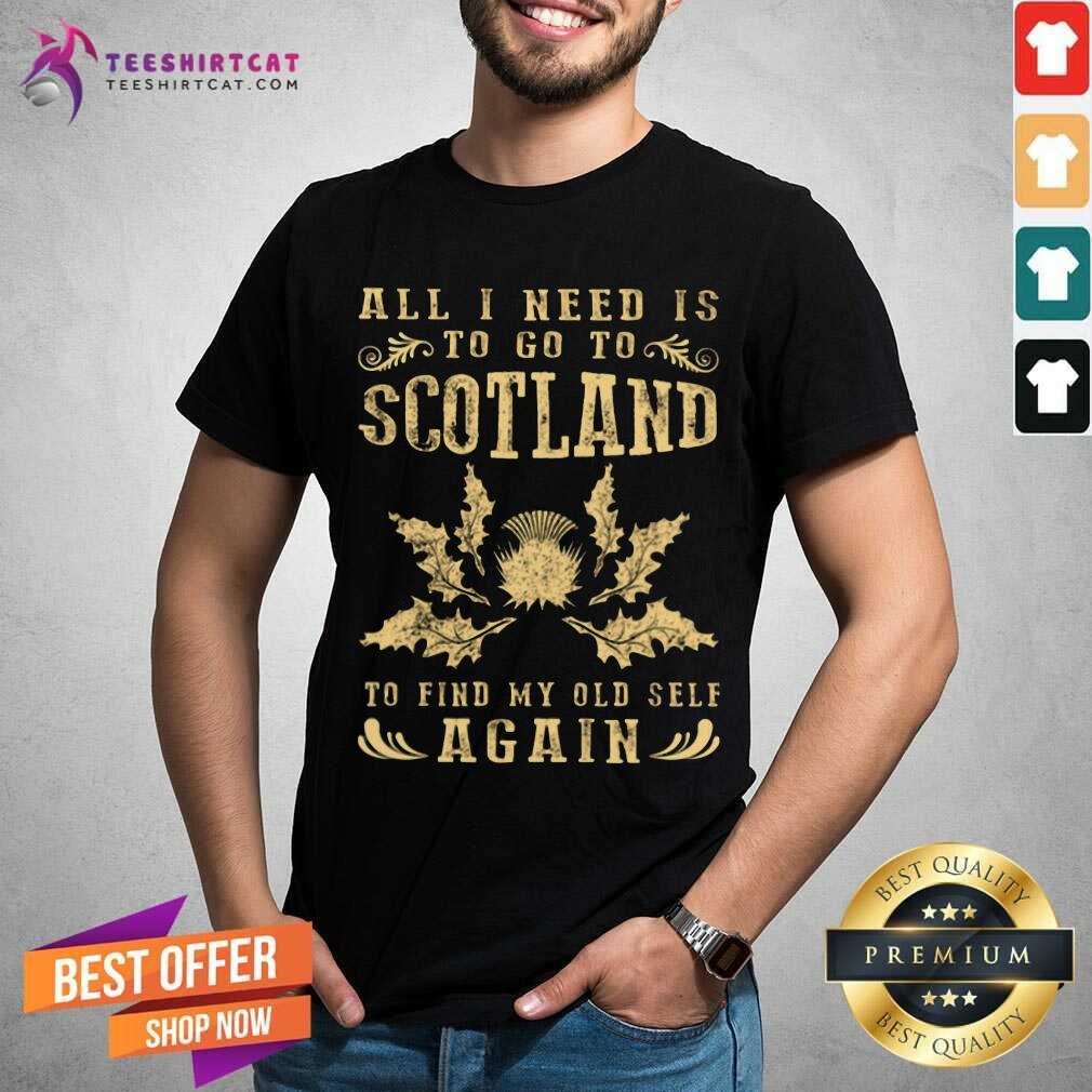 All I Need Is To Go To Scotland Shirt