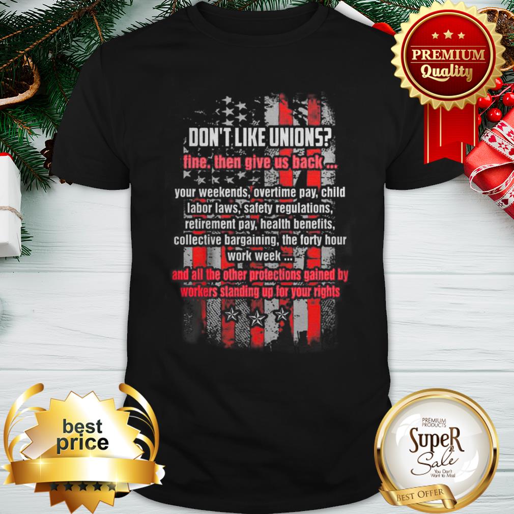 American Flag Don’t Like Unions Fine Then Give Us Back Shirt