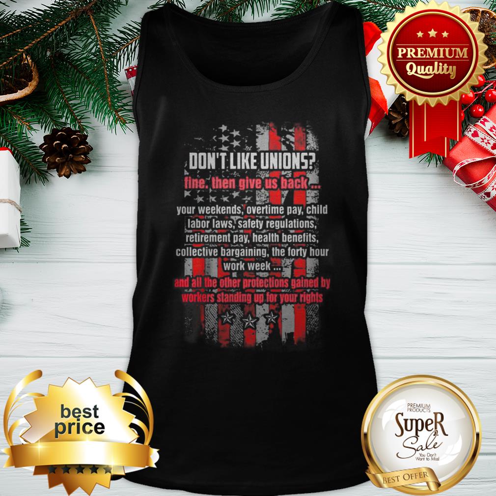 American Flag Don’t Like Unions Fine Then Give Us Back Shirt