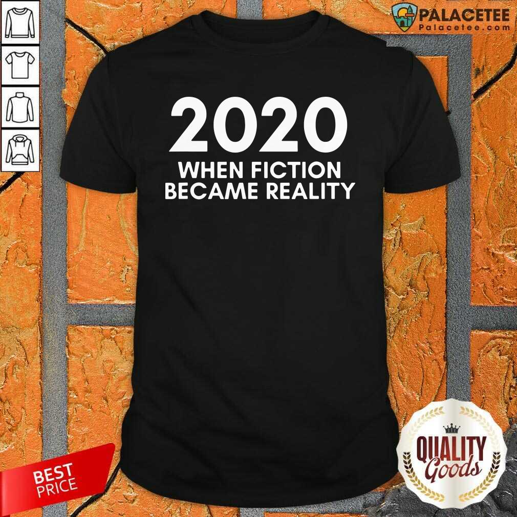 Awesome 2020 When Fiction Became Reality Quote Shirt