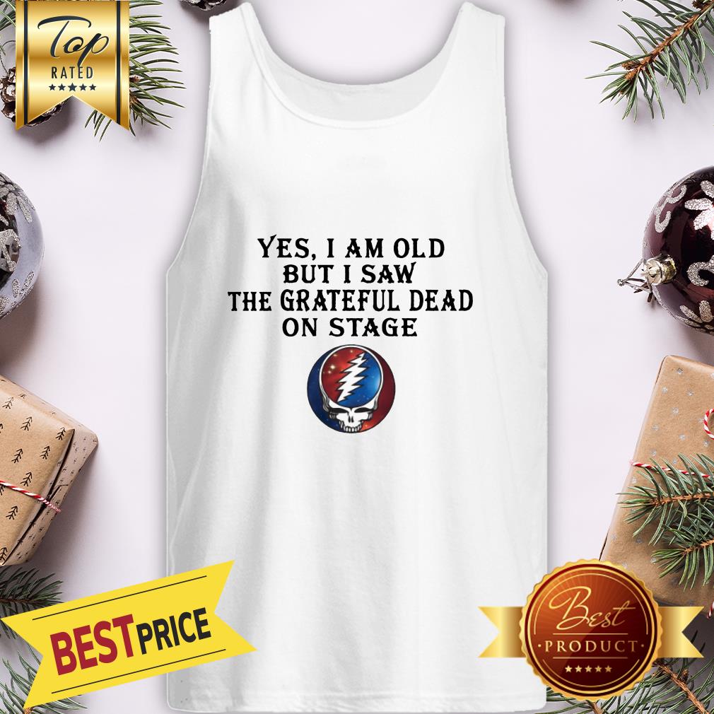 Awesome Grateful Dead Yes I Am Old But I Saw The Grateful Dead On Stage Shirt