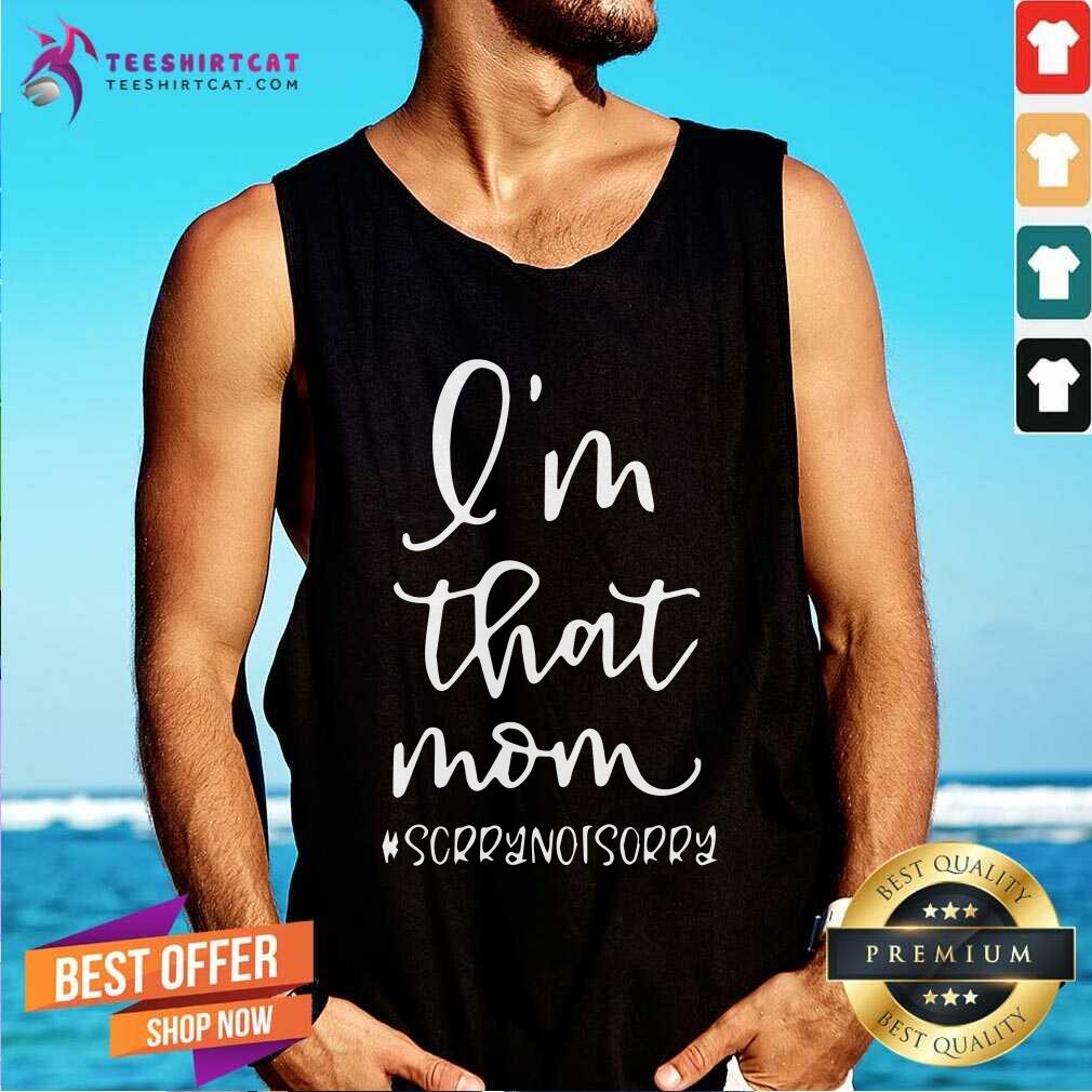Awesome I Am That Mom Sorry Not Sorry Shirt