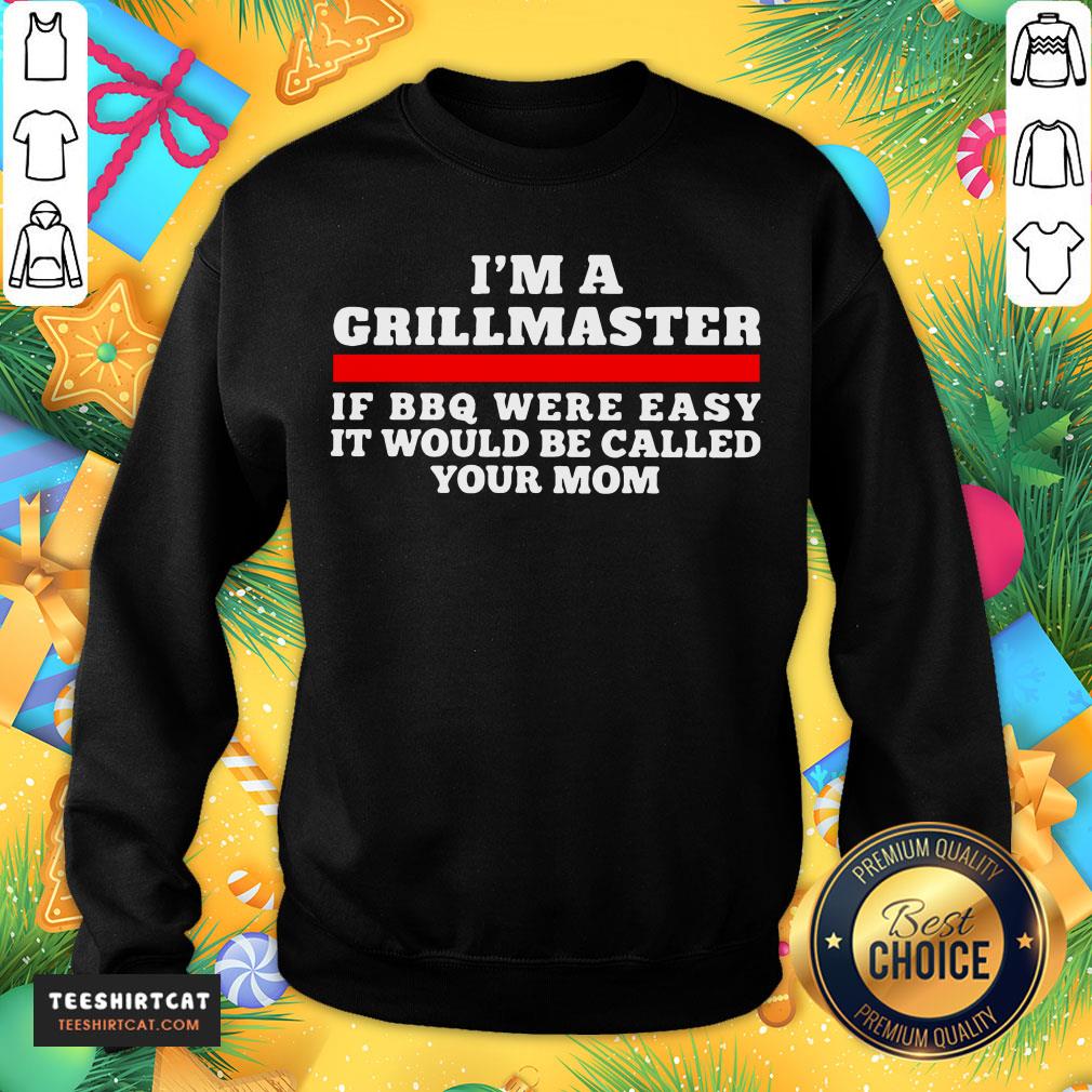 Awesome I'm A Grillmaster If BBQ Were Easy It Would Be Called Your Mom Shirt