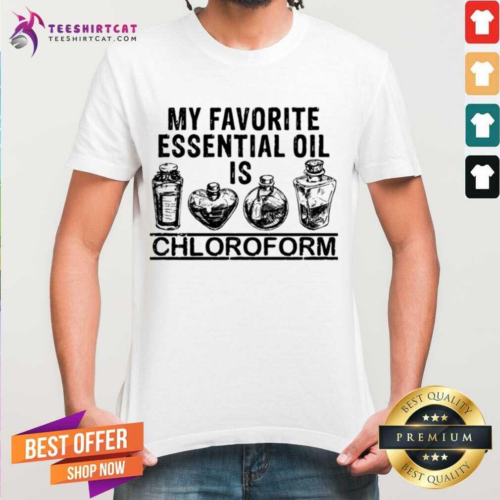 Awesome My Favorite Essential Oil Is Chloroform Shirt