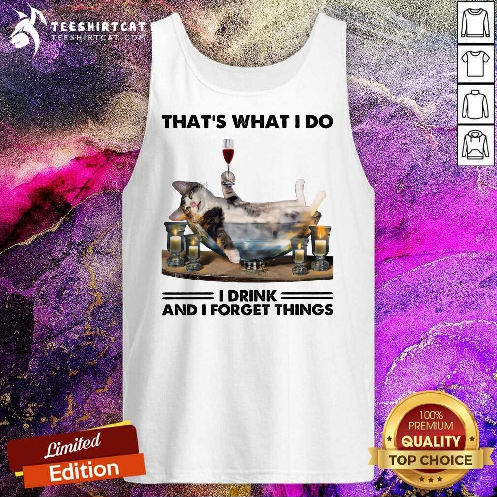 Awesome That Is What I Do I Drink And I Forget Things Cat Shirt