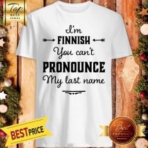 I’m Finnish You Can’t Pronounce My Last Name Shirt