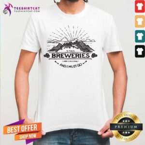 Nice The Breweries Are Calling And I Must Go Shirt