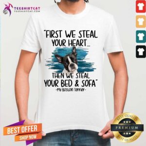 Happy First We Steal Your Heart Then We Steal Your Bed And Sofa My Boston Terrier Shirt