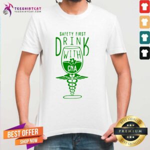 Premium Safety First Drink With CNA St Patricks Day Shirt