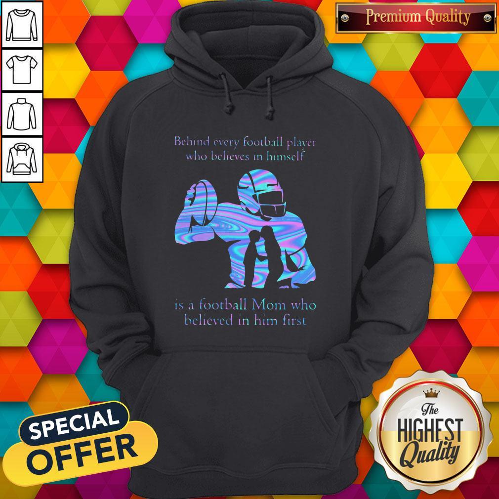 behind-every-football-player-who-believes-in-himself-is-a-football-mom-who-believed-in-him-firhoodie.jpg