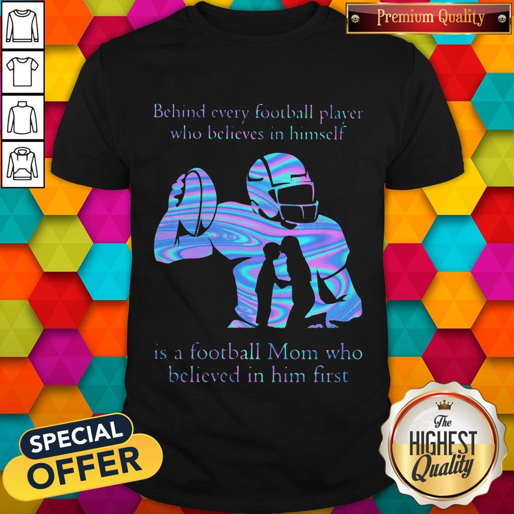 behind-every-football-player-who-believes-in-himself-is-a-football-mom-who-believed-in-him-firsshirt.jpg