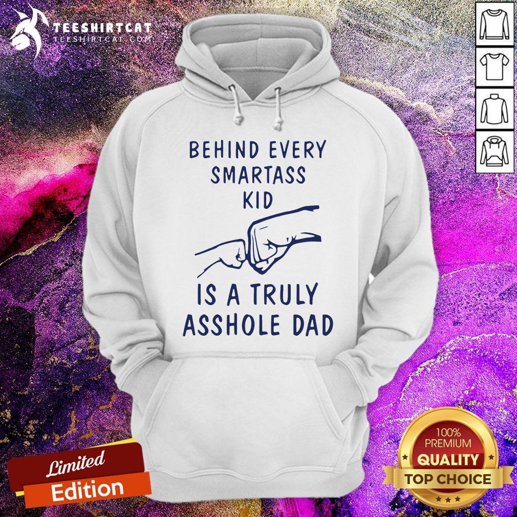 Behind Every Smartass Kid Is A Truly Asshole Dad Shirt