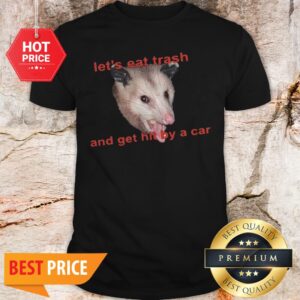 Official Opossum Let’s Eat Trash And Get Hit By A Car Shirt