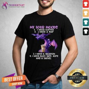 Funny Dragon Drink Coffee My Four Moods Is I Need Coffee I Need A Nap I Need A Vacation Shirt