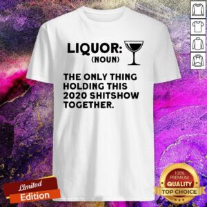 Liquor Noun The Only Thing Holding This 2020 Shitshow Together Shirt