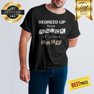 Degreed Up But Knuck If You Buck Shirt